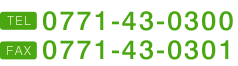 TEL 0771-43-0300 FAX0771-43-0301